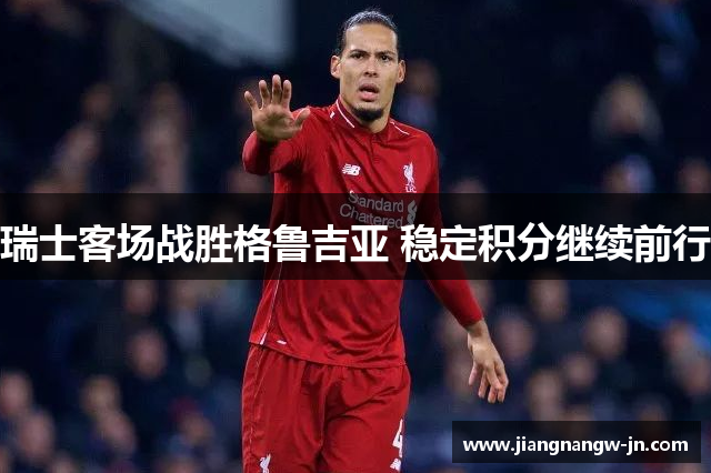 瑞士客场战胜格鲁吉亚 稳定积分继续前行