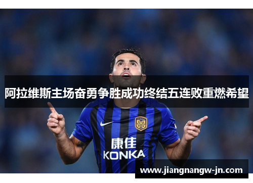 阿拉维斯主场奋勇争胜成功终结五连败重燃希望