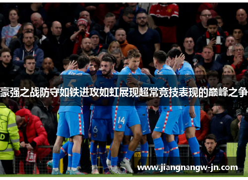 豪强之战防守如铁进攻如虹展现超常竞技表现的巅峰之争