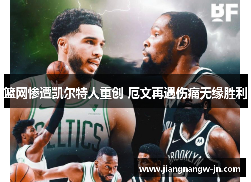 篮网惨遭凯尔特人重创 厄文再遇伤痛无缘胜利