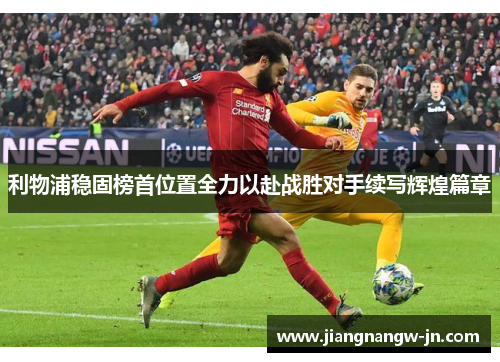 利物浦稳固榜首位置全力以赴战胜对手续写辉煌篇章