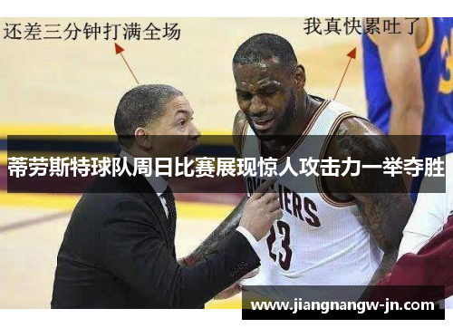 蒂劳斯特球队周日比赛展现惊人攻击力一举夺胜