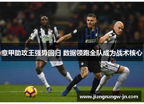 意甲助攻王强势回归 数据领跑全队成为战术核心